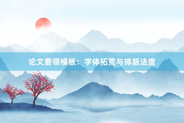 论文要领模板：字体拓荒与排版法度