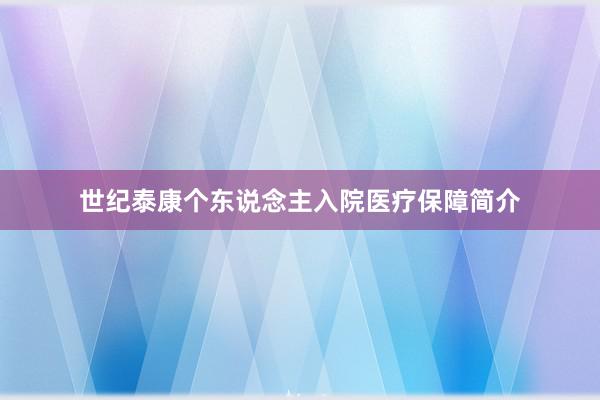 世纪泰康个东说念主入院医疗保障简介